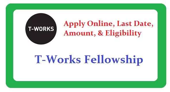 T-Works Fellowship: Apply Online Form, Eligibility & Amount