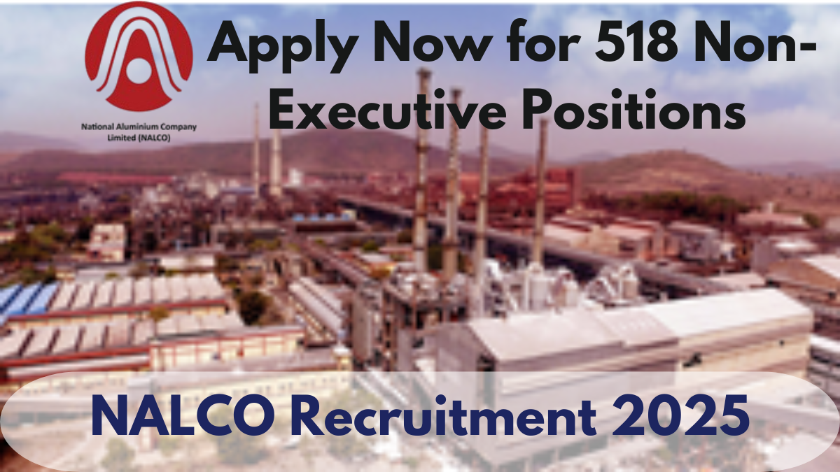 NALCO Recruitment 2025: Apply Now for 518 Non-Executive Positions Before Deadline